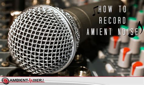 how to record with music and the importance of ambient noise