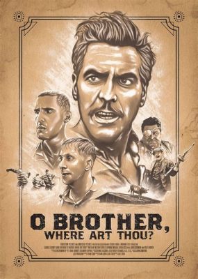 o brother where art thou poster - A Journey Through Timeless Narratives and Visual Artistry